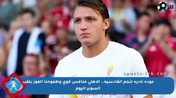 عودة نادرة لنجم القادسية.. الأهلي منافس قوي وطموحنا الفوز بلقب السوبر اليوم